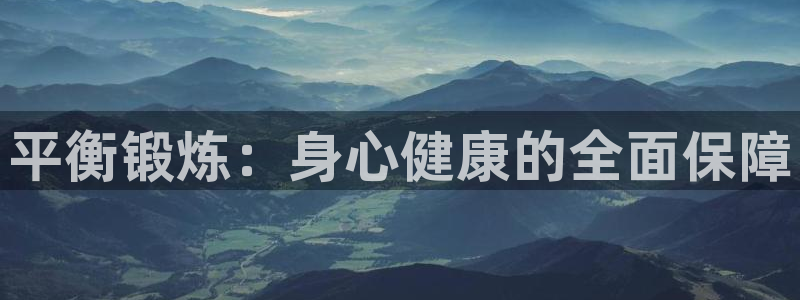 JJB竞技宝官网下载娱乐：平衡锻炼：身心健康的全面保障