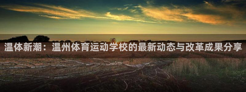 JJB竞技宝官方集团官网：温体新潮：温州体育运动学校