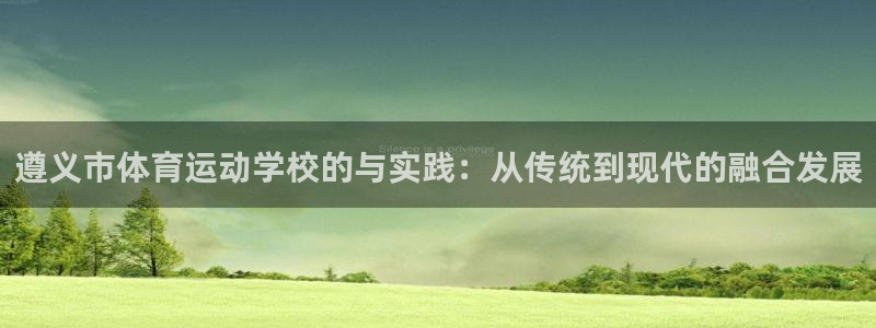 JJB竞技宝官网下载平台APP：遵义市体育运动学校的