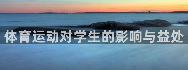 JJB竞技宝官方正版app科技：体育运动对学生的影响与益处